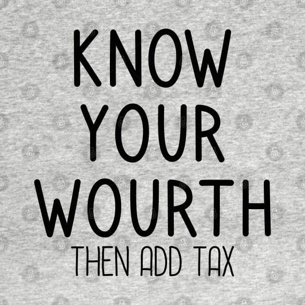 Know Your Worth Then Add Tax by DragonTees